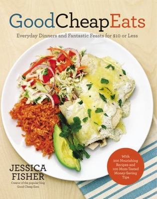 Good Cheap Eats: Everyday Dinners and Fantastic Feasts for $10 or Less