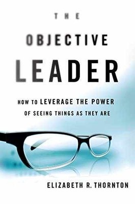 The Objective Leader: How to - Hardcover, by Thornton Elizabeth R. - Very Good