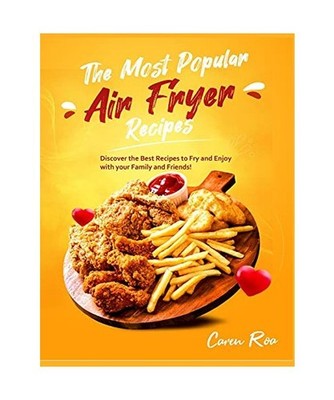 The Most Popular Air Fryer Recipes: Discover the Best Recipes to Fry and Enjoy w