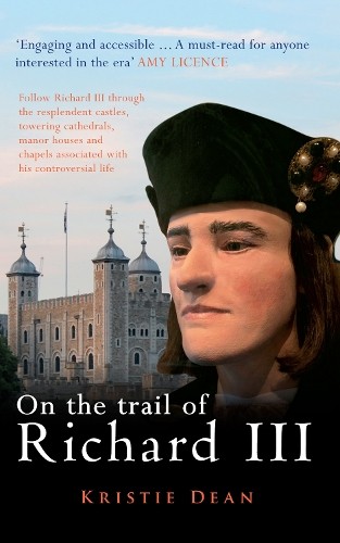 On the Trail of Richard III by Kristie Dean - 9781445659978