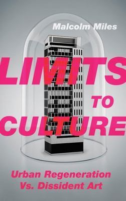 Limits to Culture : Urban Regeneration Vs. Dissident Art, Paperback by Miles,...