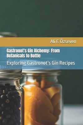 Gastronot's Gin Alchemy: From Botanicals to Bottle: Exploring Gastronot's Gin Re