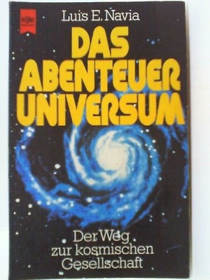 Das Abenteuer Universum : Der Weg zur kosmischen Gesellschaft. Navia, Luis E.: