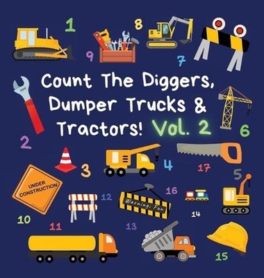 Count The Diggers, Dumper Trucks & Tractors! Volume 2: A Fun Activity Book for 2