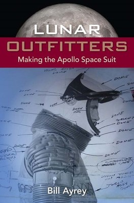 Lunar Outfitters : Making the Apollo Space Suit, Paperback by Ayrey, Bill, Br...