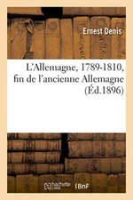 L'Allemagne, 1789-1810, fin de l'ancienne Allemagne                            