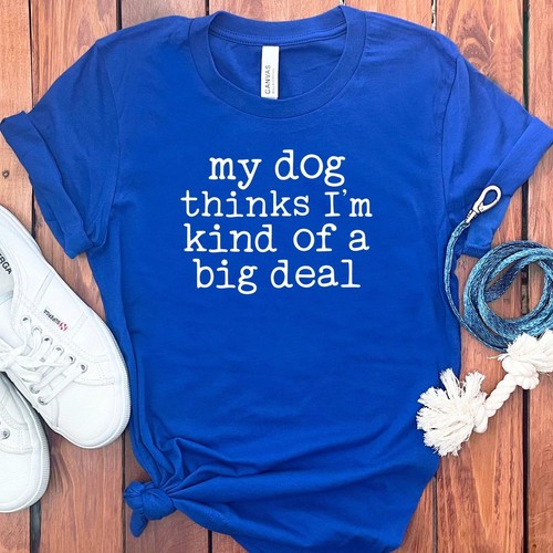 MY DOG THINKS BIG DEAL T-SHIRT - Picture 47 of 50