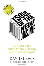 The Soul of the New Consumer: Authenticity - What We Buy and Why in the New Ec,