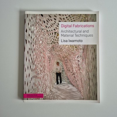 Digital Fabrications: Architectural and Material Techniques, by Lisa Iwamoto