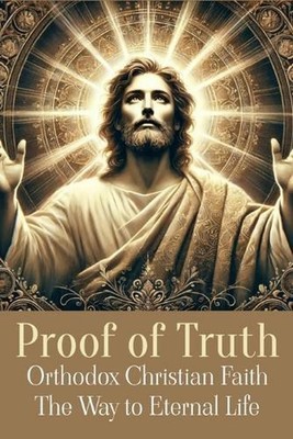 Proof of Truth: Orthodox Christian Faith - The Way to Eternal Life by Anna Lobsa