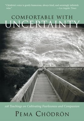 Comfortable with Uncertainty: 108 Teachings on Cultivating Fearlessness and ...