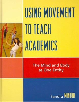 Using Movement to Teach Academics : The Mind and Body As One Entity, Hardcove...