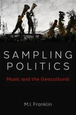 Sampling Politics : Music and the Geocultural, Paperback by Franklin, M. I., ...