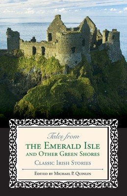Tales from the Emerald Isle and Other Green Shores Classic Irish Stories Quinlin