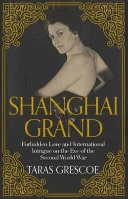 Shanghai Grand : Forbidden Love and International Intrigue in a D