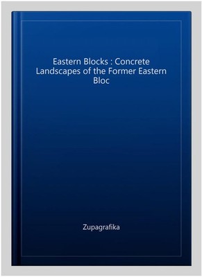Eastern Blocks : Concrete Landscapes of the Former Eastern Bloc, Hardcover by...