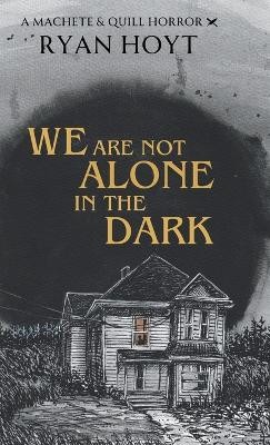 We Are Not Alone in the Dark By Ryan Hoyt - New Copy - 9781956163148