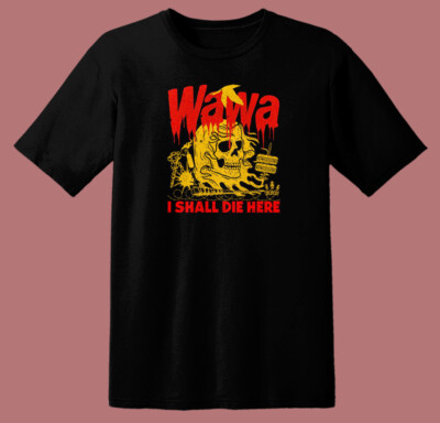 New Wawa I Shall Die Here T Shirt S-5XL