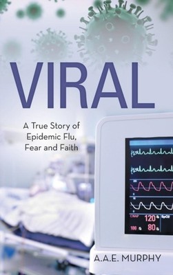 A.A.E. MURPHY - VIRAL  A TRUE STORY OF EPIDEMIC FLU FEAR AND FAITH -  - X555z