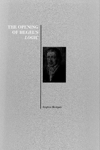 The Opening of Hegel's Logic by Stephen Houlgate - 9781557532572