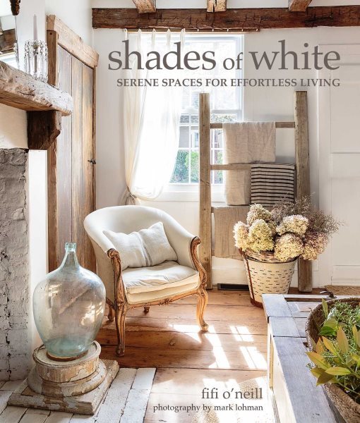 Shades of White Hardcover: Effortless Living Serene Spaces by O’Neill