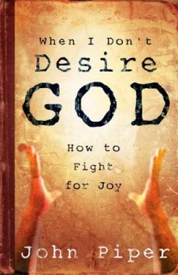 When I Don't Desire God: How to Fight For Joy - Paperback - VERY GOOD