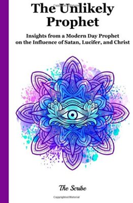 The Unlikely Prophet: Insights from a Modern Day Prophet on the Influence of-,