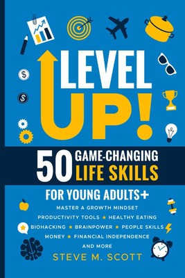 Level Up! 50 Game-Changing Life Skills for Young Adults+: Master a Growth Mi...