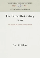 The Fifteenth–Century Book – The Scribes, the Printers, the Decorators Bühler