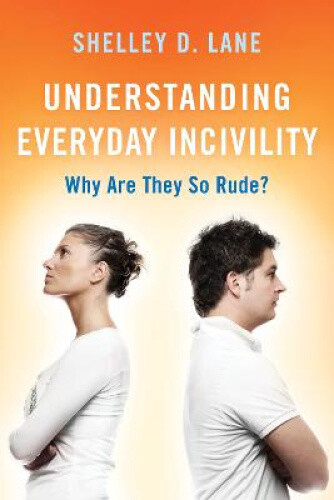 Thumbnail - Understanding Everyday Incivility: Why Are They So Rude? By Lane,