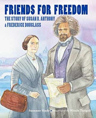 Friends for Freedom: The Story of Susan B. Anthony & Frederick Douglass by Slad