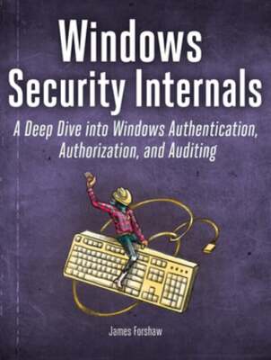 Windows Security Internals: A Deep Dive Into Windows Authentication, by Forshaw