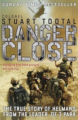 Danger Close: The True Story of Helmand from the Le by Tootal, Stuart 1848542585