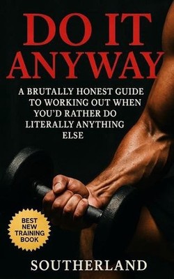 Do It Anyway: Break Bodybuilding Excuses, Build Discipline, and Train Even When 