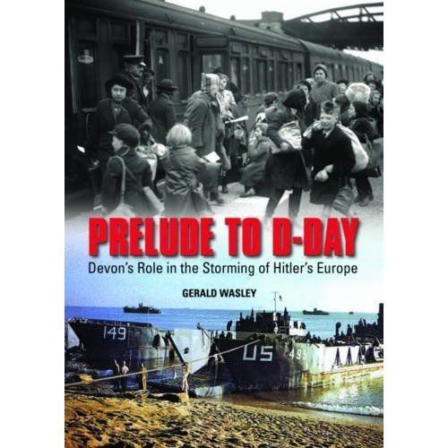 Prelude to D-Day: Devon's Role in the Storming of Hitler's Europe by Gerald ...