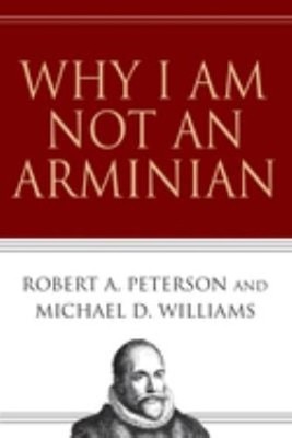 Why I Am Not an Arminian Paperback Robert A., Williams, Michael D