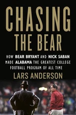 Chasing the Bear: How Bear Bryant and Nick Saban Made Alabama the Greatest C...