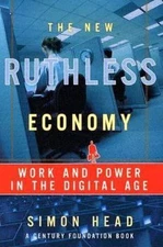 The New Ruthless Economy: Work and Power in the Digital Age by Head, Simon