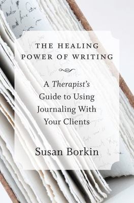 Healing Power of Writing : A Therapist's Guide to Using Journaling With Clien...