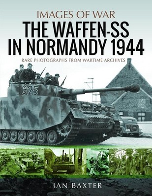 Waffen-SS in Normandy, 1944: Rare Photographs from Wartime Archives by Baxter, I