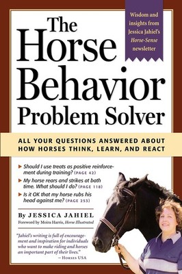 The Horse Behavior Problem Solver : Your Questions Answered About How Horses...