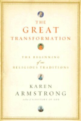 The Great Transformation: The Beginning of Our Religious Traditions by Armstrong