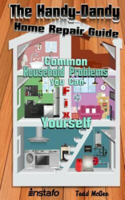 Handy-dandy Home Repair Guide : Common Household Problems You Can Fix Yoursel...