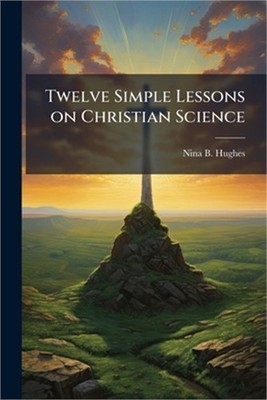 Twelve Simple Lessons on Christian Science (Paperback or Softback)