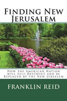 Finding New Jerusalem: How the American Nation will Self-Destruct and be Replace