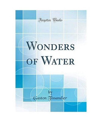 Wonders of Water [Classic Reprint], Gaston Tissandier