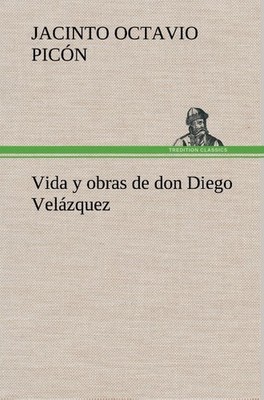 Vida y obras de don Diego Velázquez Jacinto Octavio Picón