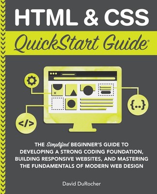 HTML and CSS QuickStart Guide: The Simplified Beginners Guide to Developing ...