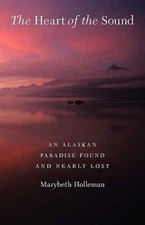 The Heart of the Sound: An Alaskan Paradise Found and Nearly Lost by Holleman
