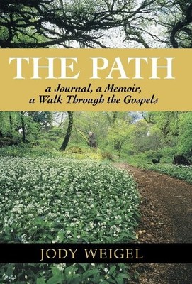 THE PATH: A JOURNAL, A MEMOIR, A WALK THROUGH THE GOSPELS By Jody Weigel **NEW**